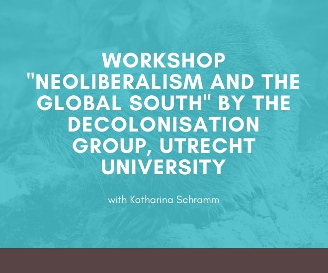 Workshop “Neoliberalism and the Global South” by the Decolonisation Group, Utrecht&nbsp;University