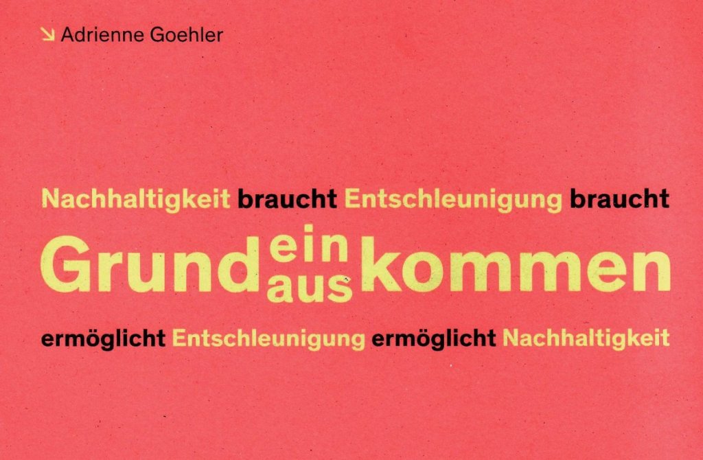 Nachhaltigkeit braucht Entschleunigung braucht Grundein/auskommen ermöglicht Entschleunigung ermöglicht Nachhaltigkeit